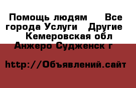 Помощь людям . - Все города Услуги » Другие   . Кемеровская обл.,Анжеро-Судженск г.